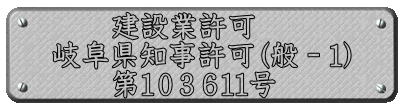 　　建設業許可 岐阜県知事許可（般－１） 　　第１０３６１１号